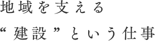 地域を支える”建設”という仕事